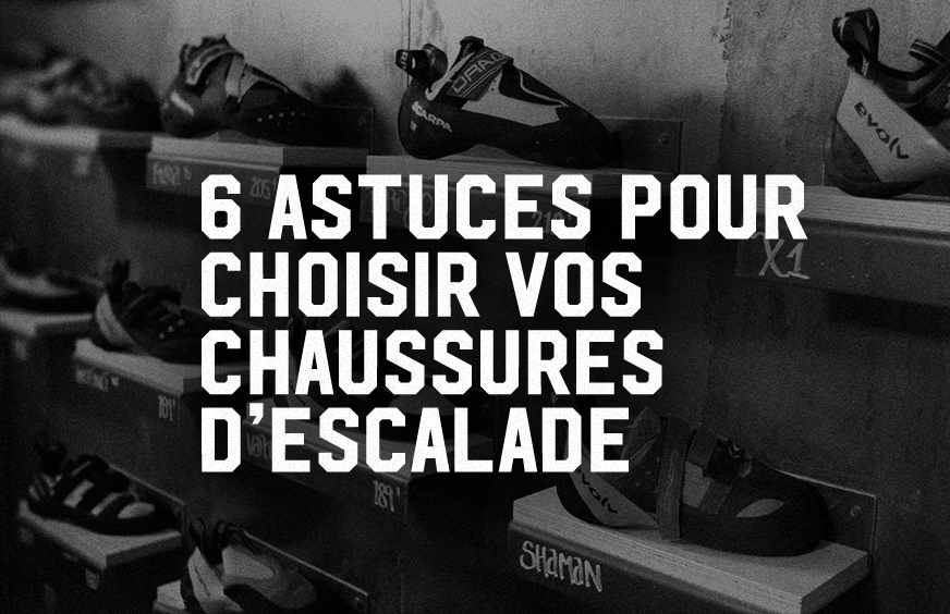 6 astuces pour choisir vos chaussures d'escalade.